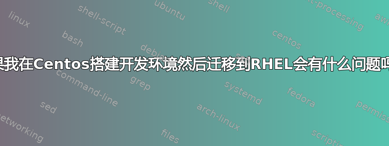 如果我在Centos搭建开发环境然后迁移到RHEL会有什么问题吗？