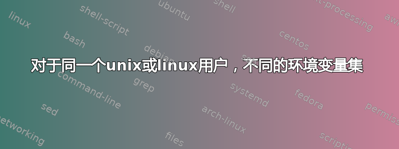 对于同一个unix或linux用户，不同的环境变量集