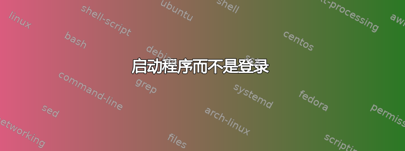 启动程序而不是登录