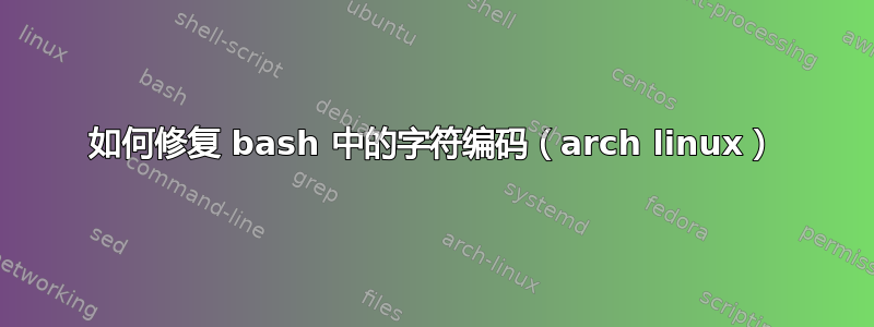 如何修复 bash 中的字符编码（arch linux）