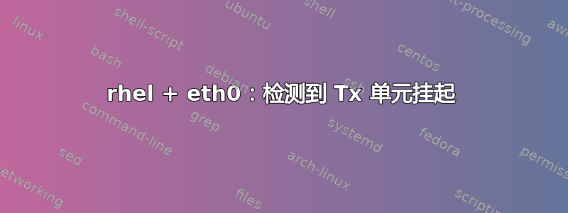 rhel + eth0：检测到 Tx 单元挂起