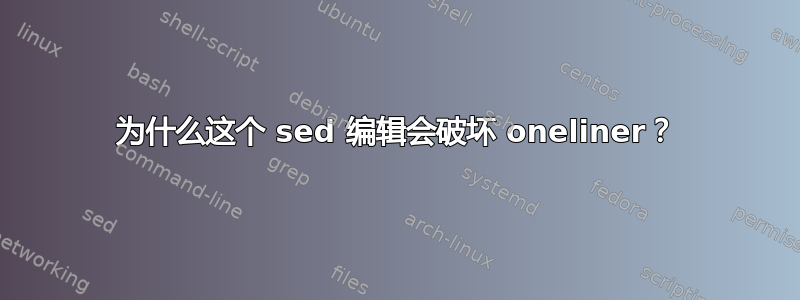 为什么这个 sed 编辑会破坏 oneliner？