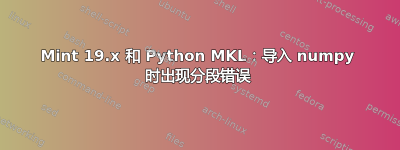 Mint 19.x 和 Python MKL：导入 numpy 时出现分段错误