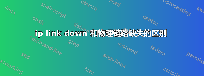 ip link down 和物理链路缺失的区别