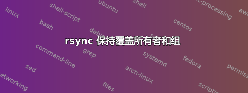 rsync 保持覆盖所有者和组