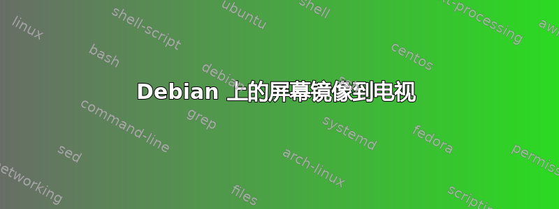 Debian 上的屏幕镜像到电视