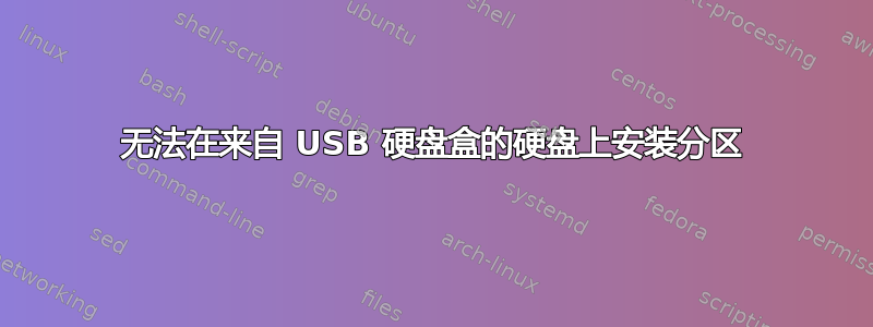 无法在来自 USB 硬盘盒的硬盘上安装分区