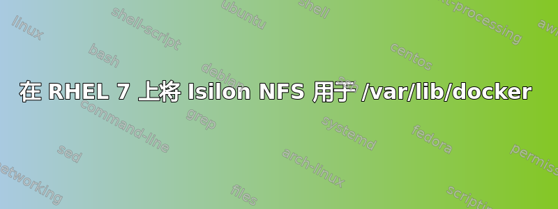 在 RHEL 7 上将 Isilon NFS 用于 /var/lib/docker