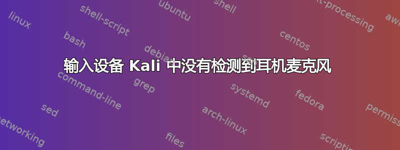 输入设备 Kali 中没有检测到耳机麦克风