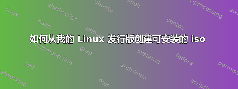 如何从我的 Linux 发行版创建可安装的 iso