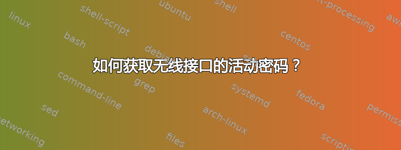 如何获取无线接口的活动密码？