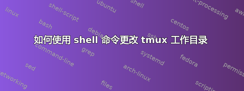 如何使用 shell 命令更改 tmux 工作目录