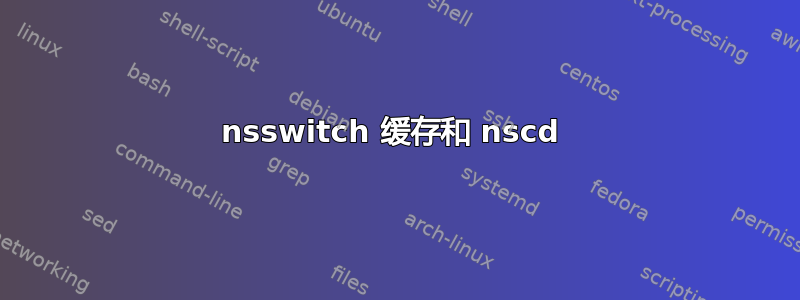 nsswitch 缓存和 nscd 