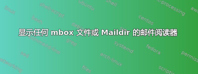 显示任何 mbox 文件或 Maildir 的邮件阅读器