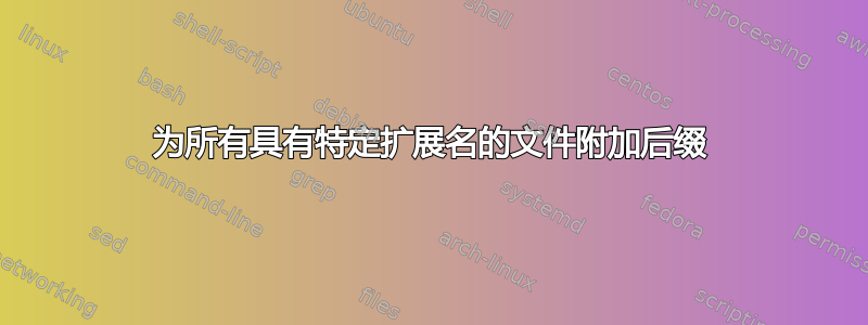 为所有具有特定扩展名的文件附加后缀