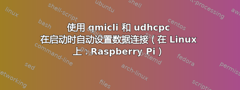 使用 qmicli 和 udhcpc 在启动时自动设置数据连接（在 Linux 上：Raspberry Pi）