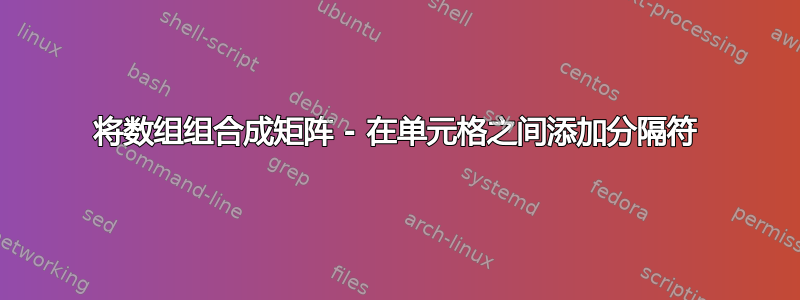 将数组组合成矩阵 - 在单元格之间添加分隔符