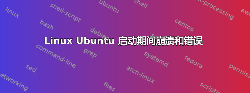 Linux Ubuntu 启动期间崩溃和错误