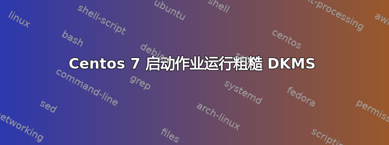 Centos 7 启动作业运行粗糙 DKMS