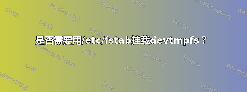 是否需要用/etc/fstab挂载devtmpfs？