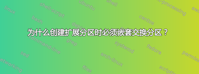 为什么创建扩展分区时必须嵌套交换分区？