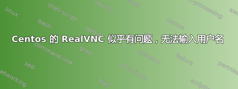 Centos 的 RealVNC 似乎有问题，无法输入用户名