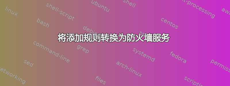 将添加规则转换为防火墙服务