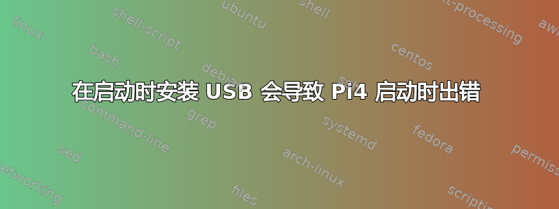 在启动时安装 USB 会导致 Pi4 启动时出错