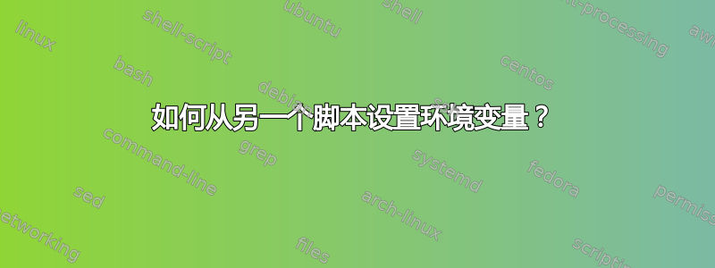 如何从另一个脚本设置环境变量？