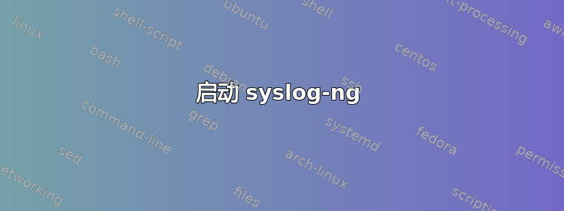 启动 syslog-ng