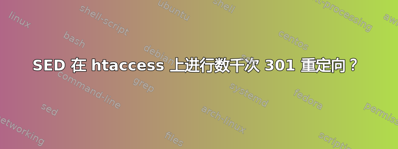 SED 在 htaccess 上进行数千次 301 重定向？