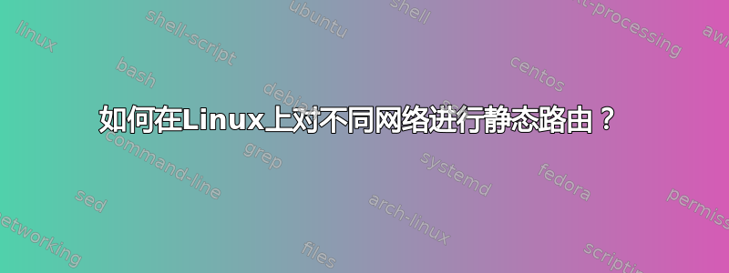 如何在Linux上对不同网络进行静态路由？