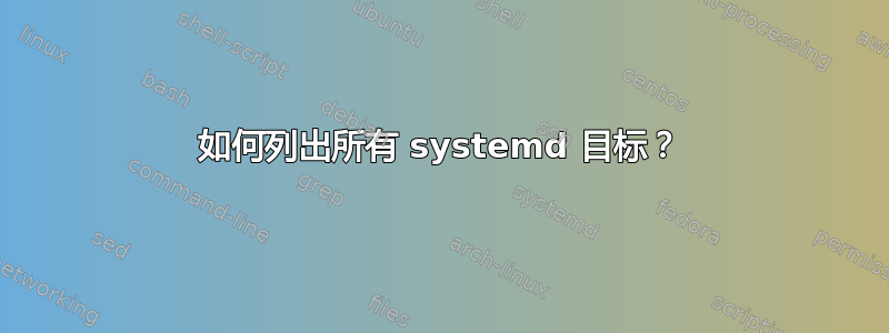 如何列出所有 systemd 目标？