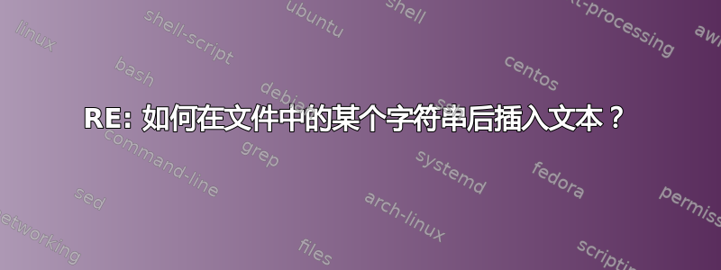 RE: 如何在文件中的某个字符串后插入文本？