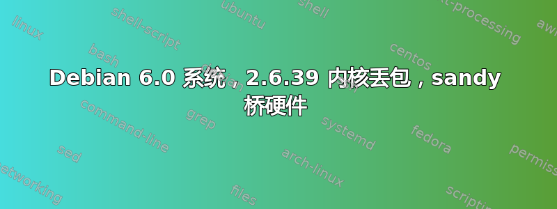 Debian 6.0 系统，2.6.39 内核丢包，sandy 桥硬件