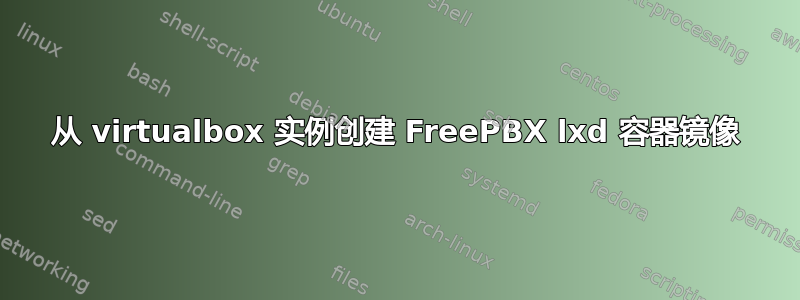 从 virtualbox 实例创建 FreePBX lxd 容器镜像