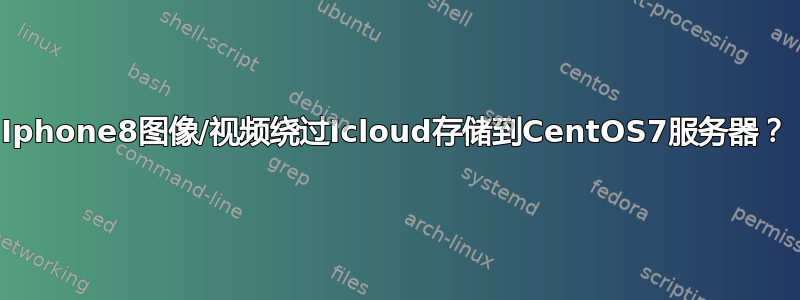 Iphone8图像/视频绕过Icloud存储到CentOS7服务器？