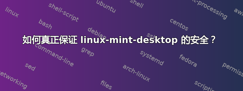 如何真正保证 linux-mint-desktop 的安全？