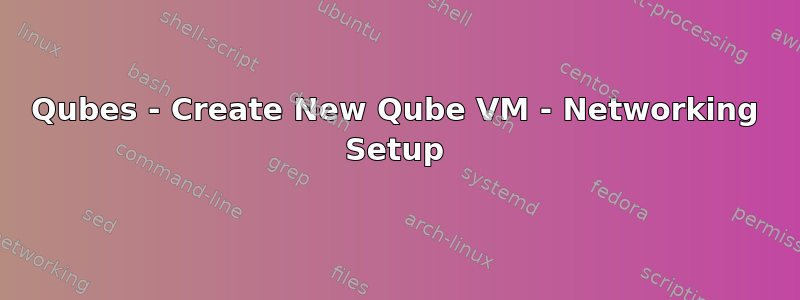 Qubes - Create New Qube VM - Networking Setup