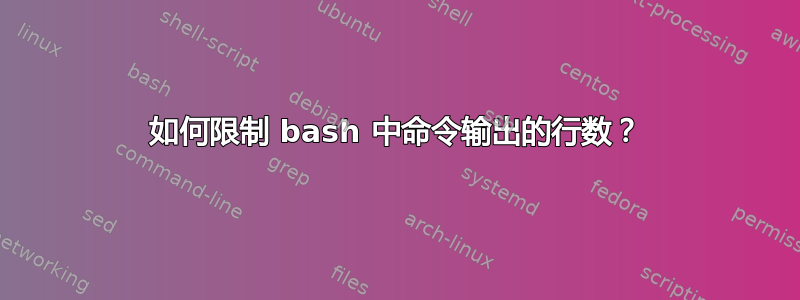 如何限制 bash 中命令输出的行数？