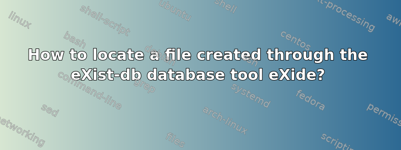 How to locate a file created through the eXist-db database tool eXide?