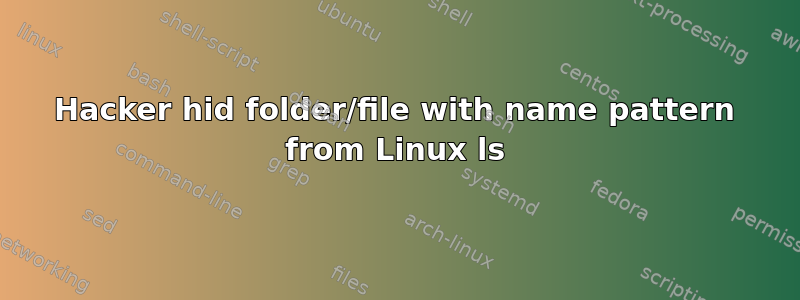 Hacker hid folder/file with name pattern from Linux ls