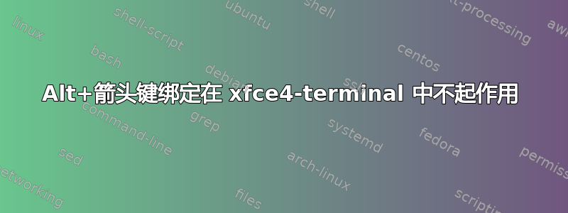 Alt+箭头键绑定在 xfce4-terminal 中不起作用