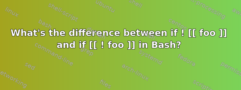 What's the difference between if ! [[ foo ]] and if [[ ! foo ]] in Bash?