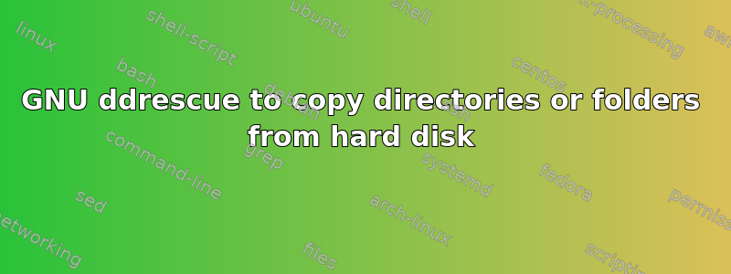 GNU ddrescue to copy directories or folders from hard disk