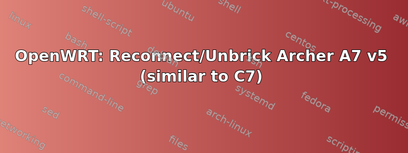 OpenWRT: Reconnect/Unbrick Archer A7 v5 (similar to C7)