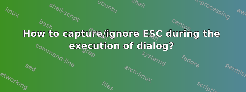 How to capture/ignore ESC during the execution of dialog?