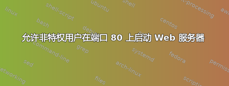 允许非特权用户在端口 80 上启动 Web 服务器