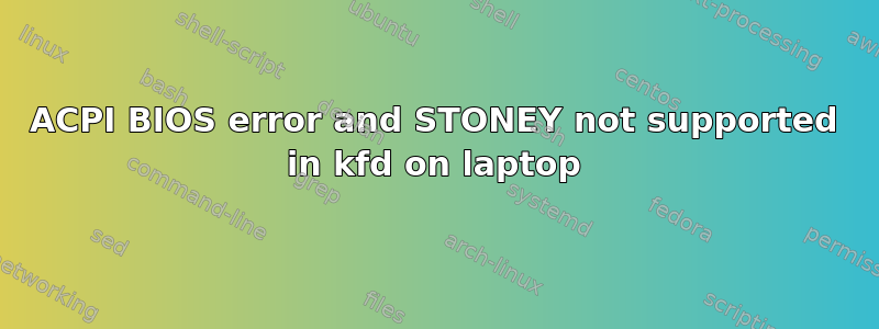 ACPI BIOS error and STONEY not supported in kfd on laptop