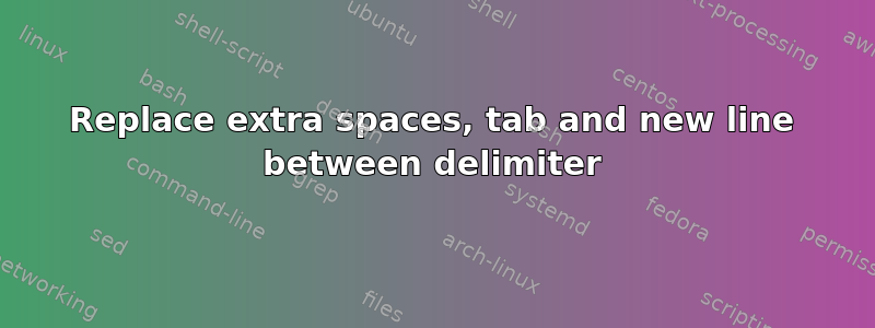 Replace extra spaces, tab and new line between delimiter